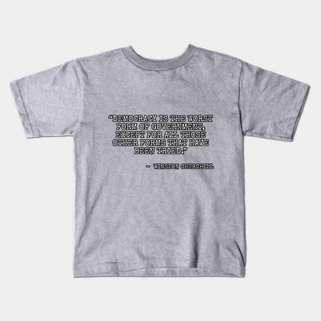 Democracy is the worst form of government, except for all the others. Kids T-Shirt by Among the Leaves Apparel